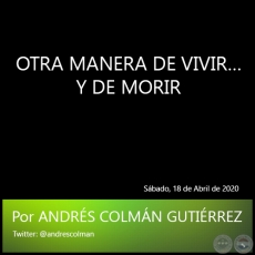 OTRA MANERA DE VIVIR Y DE MORIR - Por ANDRS COLMN GUTIRREZ - Sbado, 18 de Abril de 2020